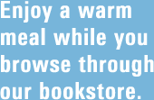 Enjoy a warm meal while you browse through our bookstore.