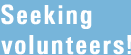 Seeking volunteers!